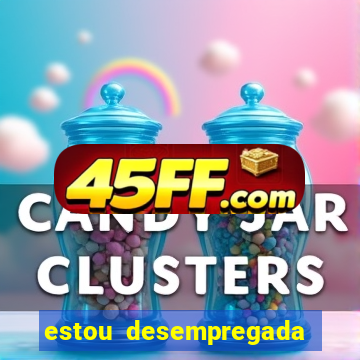 estou desempregada o que fazer para ganhar dinheiro 2024